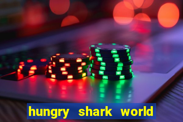 hungry shark world dinheiro infinito ios